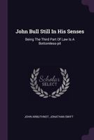 John Bull still in his senses: being the third part of Law is a bottomless-pit 1178686108 Book Cover