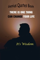 Genius Quotes Book: There Is One Thing Can Change Your Life, It is Wisdom B095DWW8C9 Book Cover