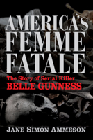 America's Femme Fatale : The Story of Serial Killer Belle Gunness 1684351596 Book Cover