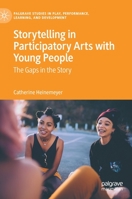 Storytelling in Participatory Arts with Young People: The Gaps in the Story 303040580X Book Cover