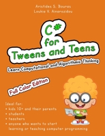 C# for Tweens and Teens (Full Color Edition): Learn Computational and Algorithmic Thinking 1973727765 Book Cover