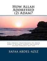 How Allah Addressed (2) Adam?: The Angels Prostrated to Adam Who Is Allah's Agent on Earth. Allah Forgave His Sin 1523724161 Book Cover
