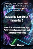Mastering Bare-Metal Embedded C: A Practical Guide to Building High-Performance Systems on Arm and STM32 Microcontrollers B0FPVLV82C Book Cover