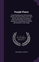 Punjab Plants: Comprising Botanical and Vernacular Names, and Uses of Most of the Trees, Shrubs, and Herbs of Economical Value, Growing Within the Province 1164935186 Book Cover