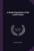 A Briefe Exposition of the Lords Prayer 1275676367 Book Cover