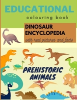 Prehistoric Animals Educational Colouring Book: Childrens Dinosaur Encyclopedia With Real Pictures And Facts Coloring Book B08VRBV6MF Book Cover