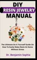DIY Resin Jewelry Manual: The Ultimate Do It Yourself Guide On How To Easily Make Resin Jewelry At Home Without Stress B09C3G5FW9 Book Cover