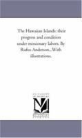 The Hawaiian Islands: Their Progress and Condition Under Missionary Labors 1275838200 Book Cover