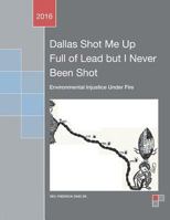 Dallas Shot Me Up Full of Lead But I Never Been Shot: Environmental Injustice Under Fire 1543420036 Book Cover
