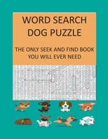 WORD SEARCH DOG PUZZLE: THE ONLY SEEK AND FIND BOOK YOU WILL EVER NEED B08GLSVYDH Book Cover