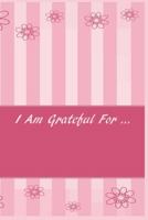 I Am Grateful For …: 185 Page Softcover, Daily Gratitude Pages with Lines, College Rule Composition (6” x 9 “) GRT01 1790765773 Book Cover