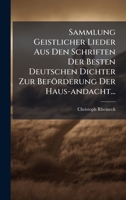 Sammlung Geistlicher Lieder Aus Den Schriften Der Besten Deutschen Dichter Zur Beförderung Der Haus-andacht... (German Edition) 1024792218 Book Cover