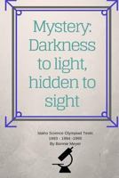 Mystery: Darkness to Light, Hidden to Sight: Thoughts Concerning Home Schooling and Hosting the Idaho Science Olympiad 1993 199 1539810402 Book Cover