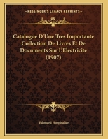 Catalogue D'Une Tres Importante Collection De Livres Et De Documents Sur L'Electricite (1907) 1167339134 Book Cover