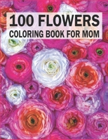 1OO Flowers Coloring Book for Mom: A Mom Coloring Book for Adults with Floral Mandala Patterns B093RPTJVL Book Cover