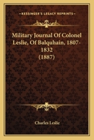 Military Journal Of Colonel Leslie, Of Balquhain, 1807-1832 1166317013 Book Cover
