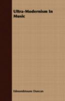 Ultra-Modernism in Music; A Treatise on the Latter-Day Revolution in Musical Art 1356217214 Book Cover