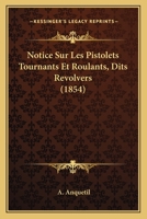 Notice Sur Les Pistolets Tournants Et Roulants, Dits Revolvers (1854) 1160212880 Book Cover