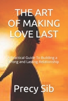 THE ART OF MAKING LOVE LAST: A Practical Guide To Building a Strong and Lasting Relationship B0CKVWK5X1 Book Cover