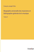 Biographie universelle des musiciens et bibliographie génèrale de la musique: Tome 3 (French Edition) 3382701693 Book Cover