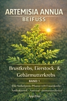 Artemisia annua: Der Nobelpreis-Wirkstoff in der Krebsforschung – Band 1: Brustkrebs, Eierstock- & Gebärmutterkrebs: Die wissenschaftlichen Fakten, ... Pferd“ der Natur. (German Edition) B0GHSF747Z Book Cover
