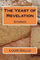 The Yeast of Revelation: Stories 1461016959 Book Cover