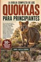LA BIBLIA COMPLETA DE LOS QUOKKAS PARA PRINCIPIANTES: Todo lo que necesitas saber sobre los quokkas: características y adaptaciones, comportamiento y ... comunicación ... (Spanish Edition) B0HDK78TJQ Book Cover
