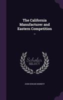 The California Manufacturer and Eastern Competition .. 1359708650 Book Cover