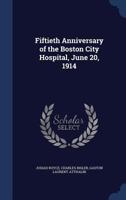 Fiftieth Anniversary of the Boston City Hospital, June 20, 1914 1022210246 Book Cover