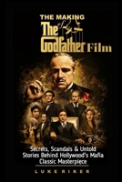 THE MAKING OF THE GODFATHER FILM: Secrets, Scandals & Untold Stories Behind Hollywood’s Mafia Classic Masterpiece (MOVIE GUIDES AND REVIEWS) B0HCXQ8NDZ Book Cover