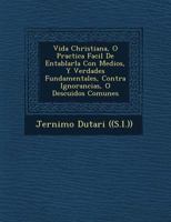 Vida Christiana, O Practica Facil De Entablarla Con Medios, Y Verdades Fundamentales, Contra Ignorancias, O Descuidos Comunes 1249761069 Book Cover
