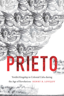 Prieto: Yorùbá Kingship in Colonial Cuba during the Age of Revolutions 1469645394 Book Cover