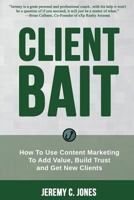 Client Bait: How to Use Content Marketing to Add Value, Build Trust and Get New Clients 1519694571 Book Cover