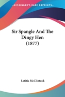 Sir Spangle and the Dingy Hen 1437055885 Book Cover