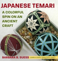 Japanese Temari: A Colorful Spin on an Ancient Craft 1648371671 Book Cover