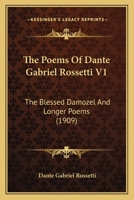 The Poems Of Dante Gabriel Rossetti V1: The Blessed Damozel And Longer Poems 1120338182 Book Cover