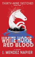 WHITE HORSE RED BLOOD (Thirty-Nine Sketches) 1735049662 Book Cover