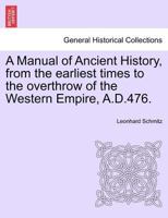 A Manual of Ancient History, from the earliest times to the overthrow of the Western Empire, A.D.476. 124144062X Book Cover
