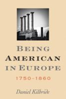 Being American in Europe, 1750–1860 1421408996 Book Cover
