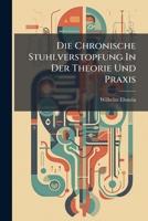 Die Chronische Stuhlverstopfung In Der Theorie Und Praxis 1286140358 Book Cover