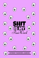 Shit Is My Password: Internet Password Logbook, internet password organizer, To Protect Usernames and E-Mails passwords, small 6 x 9 1653166215 Book Cover