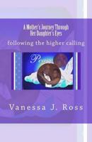A Mother's Journey Through Her Daughter's Eyes: Following the Higher Calling 1499781164 Book Cover
