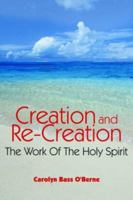 Creation and Re-Creation: The Work of the Holy Spirit 1425931138 Book Cover