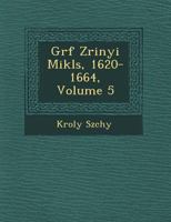 Gróf Zrínyi Miklós, 1620-1664, Volume 5 1249777496 Book Cover