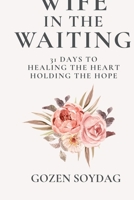 Wife in the Waiting; 31 Days to Healing the Heart, Holding the Hope: A Devotional for Women Becoming Whole While Waiting on God for Marriage B0GQLCQTZJ Book Cover
