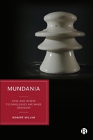Mundania: How Technology Is Made Ordinary in Everyday Life 1529221455 Book Cover