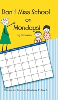 Don't Miss School on Mondays!: Stories for Teachers Who Love to Teach 1962611876 Book Cover