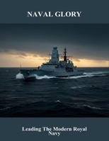 Naval Glory: Leading The Modern Royal Navy B0FRGLKC5L Book Cover
