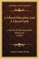 A Liberal Education and a Liberal Faith: A Series of Baccalaureate Addresses B0BQCKKXNN Book Cover