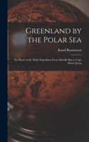 Greenland by the Polar Sea; the Story of the Thule Expedition From Melville bay to Cape Morris Jesup 1015529976 Book Cover